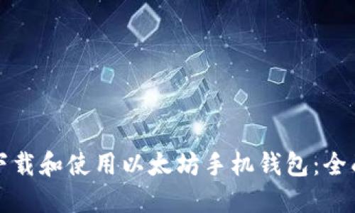 如何下载和使用以太坊手机钱包：全面指南