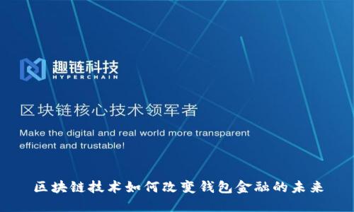 区块链技术如何改变钱包金融的未来
