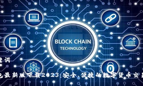 与关键词

TP钱包最新版下载2023：安全、便捷的数字货币交易体验