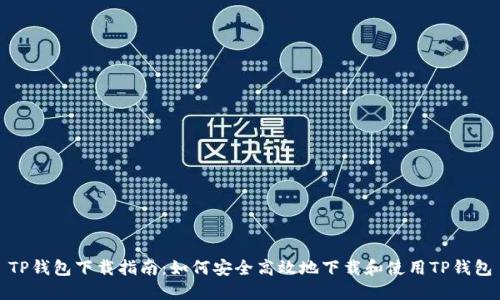 TP钱包下载指南:如何安全高效地下载和使用TP钱包