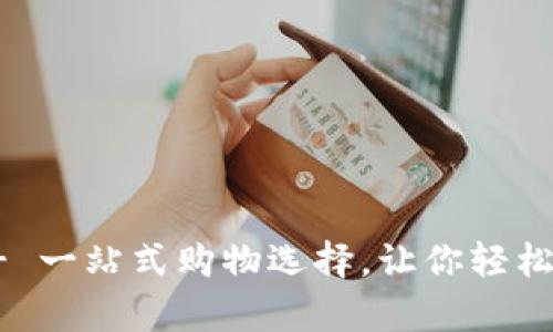 tp官网商城 - 一站式购物选择,让你轻松体验便捷生活