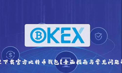 哪里下载官方比特币钱包？全面指南与常见问题解答