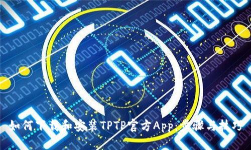 如何下载和安装TPTP官方App：步骤与技巧