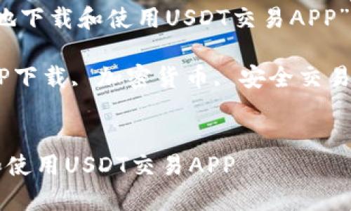 可以用“如何安全有效地下载和使用USDT交易APP”来吸引普通用户的注意

关键词：USDT交易, APP下载, 加密货币, 安全交易


如何安全有效地下载和使用USDT交易APP