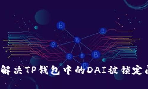 如何解决TP钱包中的DAI被锁定问题?
