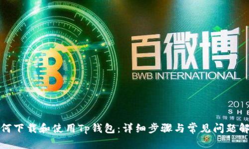 如何下载和使用Tp钱包:详细步骤与常见问题解答
