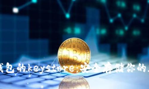 以太坊钱包的keystore:安全存储你的加密资产