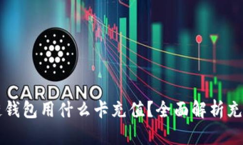 区块链钱包用什么卡充值？全面解析充值方式