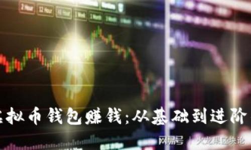 如何使用虚拟币钱包赚钱：从基础到进阶的全面指南