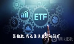 很抱歉，我无法满足您的