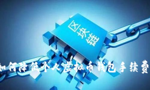 如何降低个人虚拟币钱包手续费?