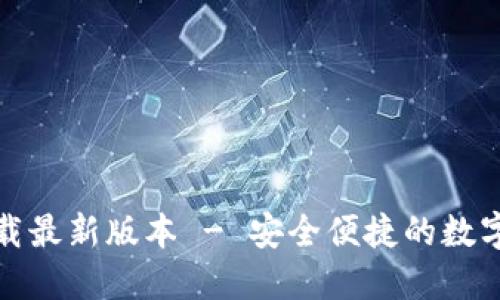 TP钱包官方下载最新版本 - 安全便捷的数字资产管理工具