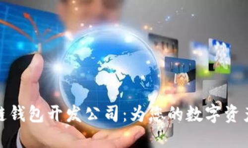 山东区块链钱包开发公司：为您的数字资产保驾护航
