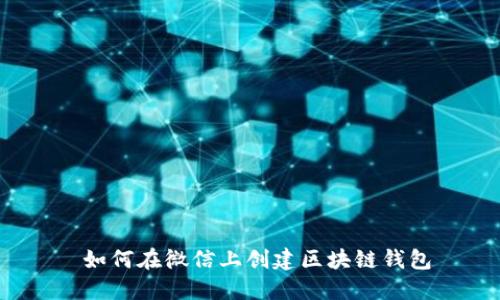  如何在微信上创建区块链钱包