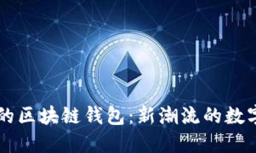 能抢红包的区块链钱包：新潮流的数字货币应用