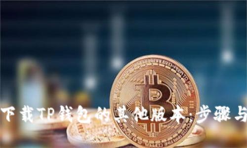 如何下载TP钱包的其他版本：步骤与技巧