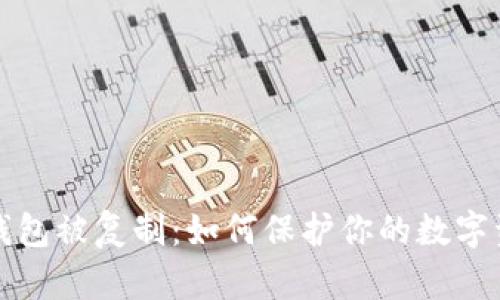 以太坊钱包被复制:如何保护你的数字资产安全
