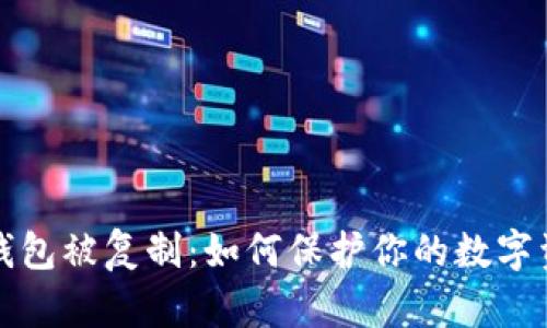 以太坊钱包被复制:如何保护你的数字资产安全