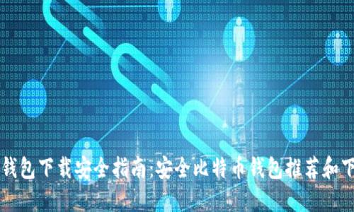 比特币钱包下载安全指南：安全比特币钱包推荐和下载方法