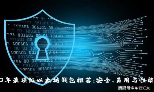 2023年最顶级以太坊钱包推荐：安全、易用与性能并存