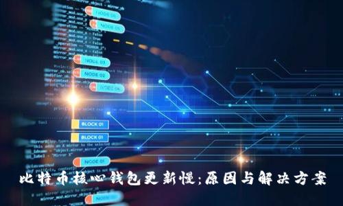 比特币核心钱包更新慢：原因与解决方案