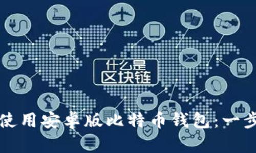 如何下载和使用安卓版比特币钱包:一步一步的指南