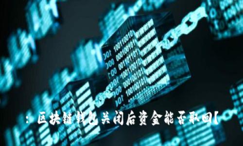 : 区块链钱包关闭后资金能否取回?
