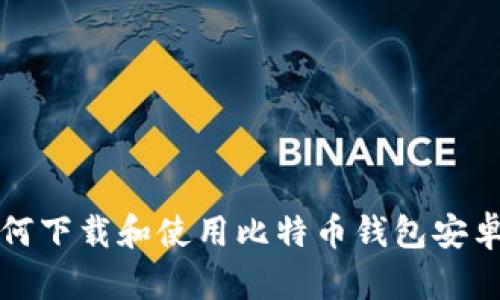 : 如何下载和使用比特币钱包安卓应用