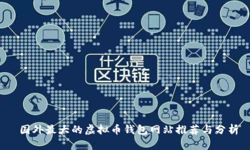国外最大的虚拟币钱包网站推荐与分析
