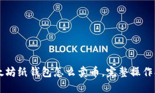 以太坊纸钱包怎么卖币，完整操作指南