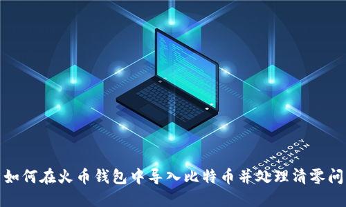 : 如何在火币钱包中导入比特币并处理清零问题