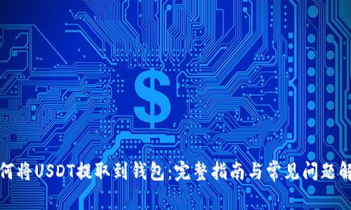 如何将USDT提取到钱包:完整指南与常见问题解答
