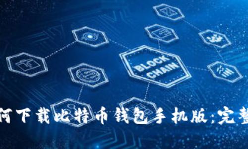 : 如何下载比特币钱包手机版:完整指南