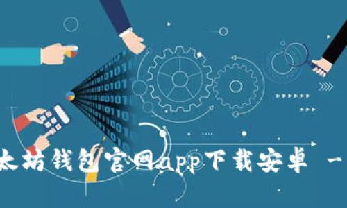 安全的以太坊钱包官网app下载安卓 - 完整指南