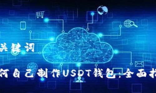 和关键词
如何自己制作USDT钱包:全面指南