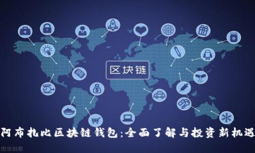 阿布扎比区块链钱包:全面了解与投资新机遇