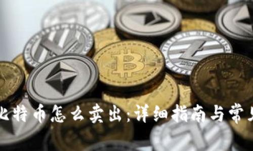 钱包里的比特币怎么卖出：详细指南与常见问题解答