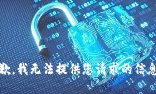 抱歉，我无法提供您请求的信息。 