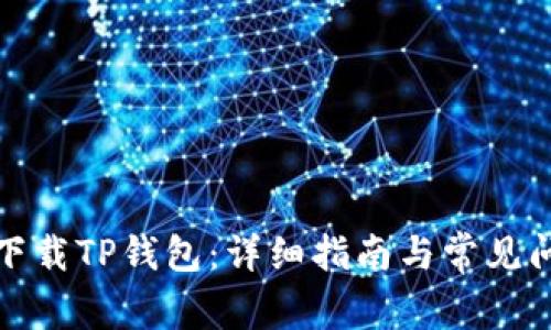 : 如何下载TP钱包：详细指南与常见问题解析