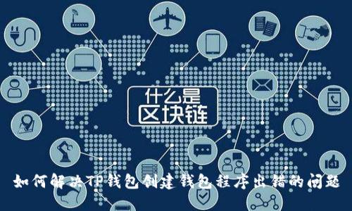 如何解决TP钱包创建钱包程序出错的问题