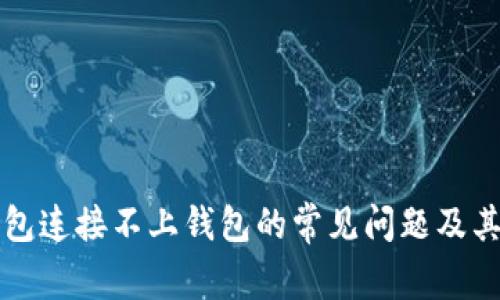 解决TP钱包连接不上钱包的常见问题及其解决方案