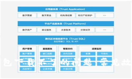 如何解决TP钱包下载不了的问题:常见故障及解决方案