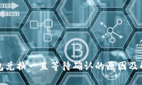 : TP钱包兑换一直等待确认的原因及解决方法