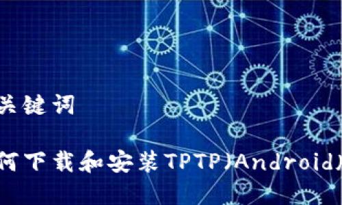 和关键词
如何下载和安装TPTP(Android版)
