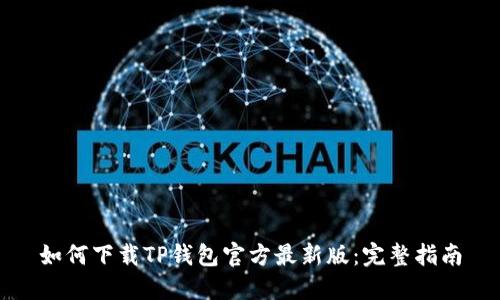 如何下载TP钱包官方最新版:完整指南