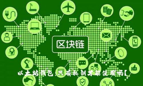 以太坊钱包:只有私钥才能使用吗?