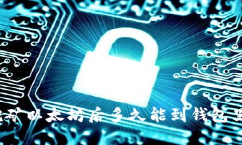 挖矿以太坊后多久能到钱包里?