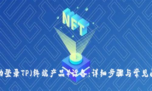 如何成功登录TP(终端产品)设备:详细步骤与常见问题解答