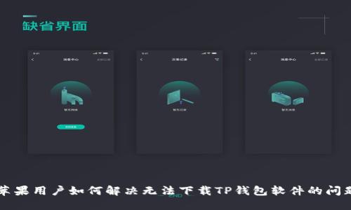 苹果用户如何解决无法下载TP钱包软件的问题