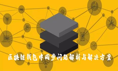 区块链钱包中同步问题解析与解决方案